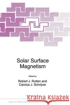 Solar Surface Magnetism R. J. Rutten C. J. Schrijver Robert J. Rutten 9780792328452 Kluwer Academic Publishers