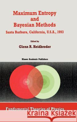 Maximum Entropy and Bayesian Methods Santa Barbara, California, U.S.A., 1993 Glenn R. Heidbreder 9780792328513 Springer