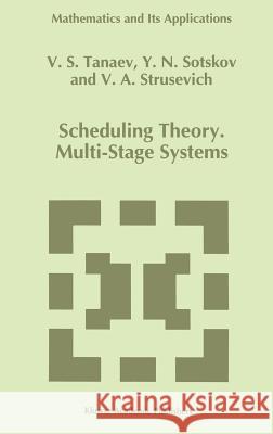 Scheduling Theory: Multi-Stage Systems Tanaev, V. 9780792328544 Springer