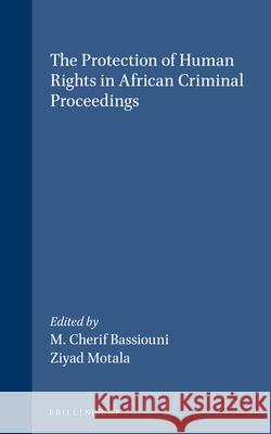 The Protection of Human Rights in African Criminal Proceedings Ziyad Motala M. Cherif Bassiouni M. Bassiouni 9780792328889 Brill Academic Publishers