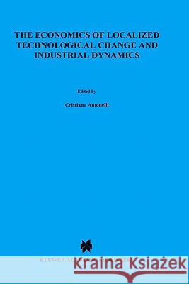 The Economics of Localized Technological Change and Industrial Dynamics C. Antonelli Cristiano Antonelli 9780792329107