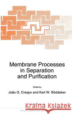 Membrane Processes in Separation and Purification J. G. Crespo Karl W. Bvddeker Karl W. Bc6ddeker 9780792329299 Springer