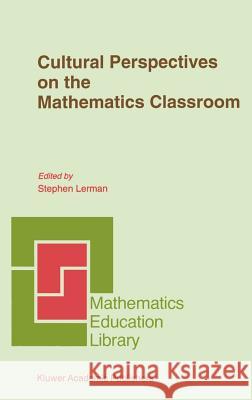 Cultural Perspectives on the Mathematics Classroom Stephen Lerman S. Lerman Stephen R. Lerman 9780792329312 Springer