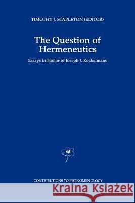 The Question of Hermeneutics: Essays in Honor of Joseph J. Kockelmans Stapleton, T. J. 9780792329640 Springer