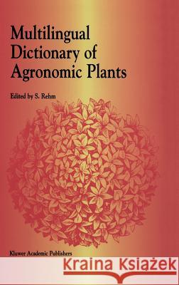 Multilingual Dictionary of Agronomic Plants G. Rehm Sigmund Rehm 9780792329701 Kluwer Academic Publishers