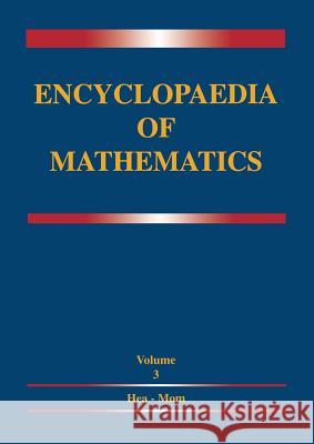 Encyclopaedia of Mathematics: Volume 3 Heaps and Semi-Heaps -- Moments, Method of (in Probability Theory) Hazewinkel, M. 9780792329756 Springer