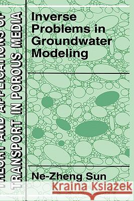 Inverse Problems in Groundwater Modeling Ne-Zheng Sun Sun Ne-Zhen Ne-Zheng Sun 9780792329879 Kluwer Academic Publishers