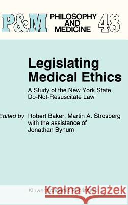 Legislating Medical Ethics: A Study of the New York State Do-Not-Resuscitate Law Baker, R. B. 9780792329954 Kluwer Academic Publishers