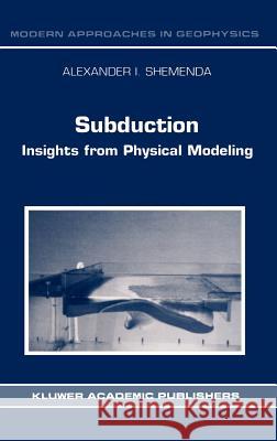 Subduction: Insights from Physical Modeling Shemenda, Alexander I. 9780792330424 Kluwer Academic Publishers