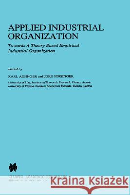 Applied Industrial Organization: Towards a Theory-Based Empirical Industrial Organization Aiginger, Karl 9780792330509 Boston Publishing Company