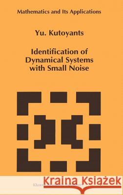 Identification of Dynamical Systems with Small Noise Yu A. Kutoyants Yury A. Kutoyants 9780792330530 Kluwer Academic Publishers