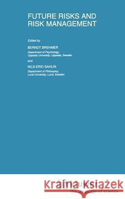 Future Risks and Risk Management Berndt Brehmer Nils-Eric Sahlin B. Brehmer 9780792330578 Springer