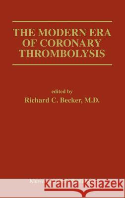 The Modern Era of Coronary Thrombolysis Richard C. Becker Richard Ed. Becker Richard C. Becker 9780792330639 Kluwer Academic Publishers