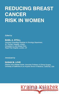 Reducing Breast Cancer Risk in Women: Introduction by Susan M. Love Stoll, B. a. 9780792330646 Springer