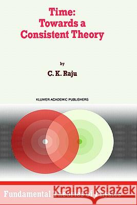 Time: Towards a Consistent Theory C. K., MRCP Raju 9780792331032 Springer