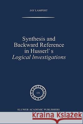 Synthesis and Backward Reference in Husserl's Logical Investigations Jay Lampert J. Lampert 9780792331056 Kluwer Academic Publishers