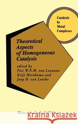 Theoretical Aspects of Homogeneous Catalysis: Applications of AB Initio Molecular Orbital Theory Van Leeuwen, Piet W. N. M. 9780792331070 Springer