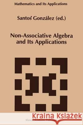 Non-Associative Algebra and Its Applications Santos Gonzalez 9780792331179 Kluwer Academic Publishers