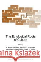 The Ethological Roots of Culture R. a. Gardner Brunetto Chiarelli Frans C. Plooij 9780792331278
