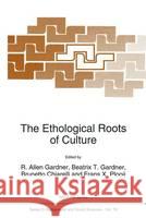 The Ethological Roots of Culture R. a. Gardner Brunetto Chiarelli Frans C. Plooij 9780792331278 Kluwer Academic Publishers