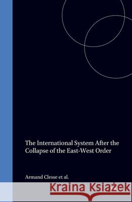 The International System After the Collapse of the East-West Order Armand Clesse Richard Cooper Yoshikazu Sakamoto 9780792331322 Brill Academic Publishers