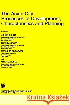 The Asian City: Processes of Development, Characteristics and Planning Ashok K. Dutt Frank J. Costa Surinder Aggarwal 9780792331353