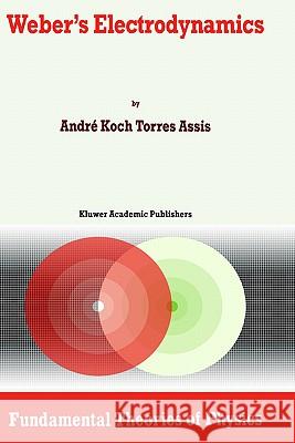 Weber's Electrodynamics Andre Koch Torres Assis Andri Koc A. K. Assis 9780792331377 Springer