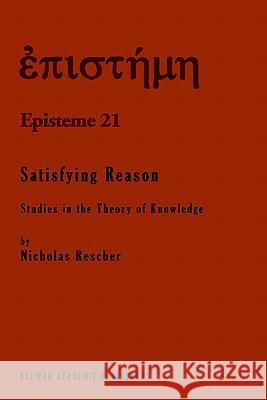 Satisfying Reason: Studies in the Theory of Knowledge Rescher, N. 9780792331483 Springer