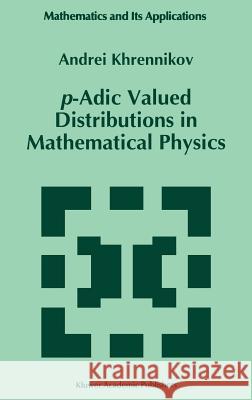 P-Adic Valued Distributions in Mathematical Physics Khrennikov, Andrei Y. 9780792331728 Springer