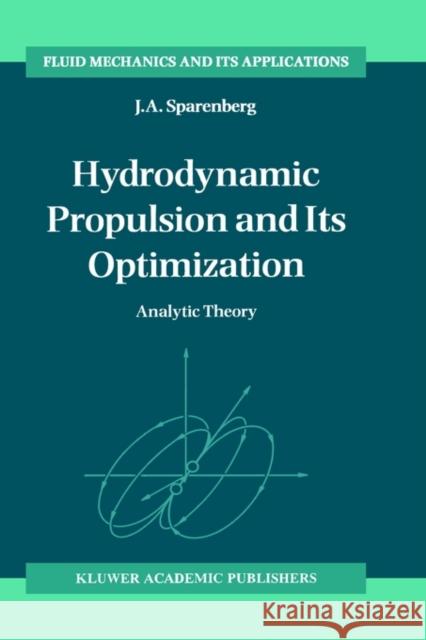 Hydrodynamic Propulsion and Its Optimization: Analytic Theory Sparenberg, J. a. 9780792332015 Springer