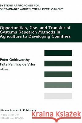 Opportunities, Use, and Transfer of Systems Research Methods in Agriculture to Developing Countries: Proceedings of an International Workshop on Syste Goldsworthy, Peter 9780792332053 Kluwer Academic Publishers