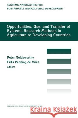 Opportunities, Use, and Transfer of Systems Research Methods in Agriculture to Developing Countries: Proceedings of an International Workshop on Syste Goldsworthy 9780792332060