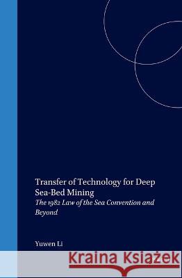 Transfer of Technology for Deep Sea-Bed Mining:The 1982 Law of the Sea Convention and Beyond Yuwen Li Adademie de Droit Interna                Yuwen Li 9780792332121 Brill Academic Publishers