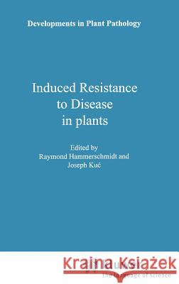 Induced Resistance to Disease in Plants Raymond Hammerschmidt Joseph Kuc R. Hammerschmidt 9780792332152 Springer