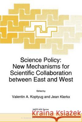 Science Policy: New Mechanisms for Scientific Collaboration Between East and West Valentin A. Koptyug J. M. Klerkx J. Klerx 9780792332275 Kluwer Academic Publishers