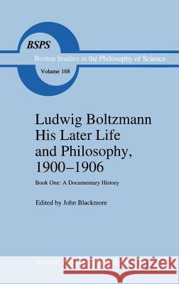 Ludwig Boltzmann His Later Life and Philosophy, 1900-1906: Book One: A Documentary History Blackmore, J. T. 9780792332312 Springer