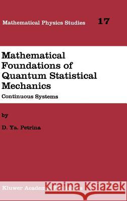 Mathematical Foundations of Quantum Statistical Mechanics: Continuous Systems Petrina, D. Y. 9780792332589 Kluwer Academic Publishers