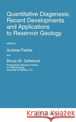 Quantitative Diagenesis: Recent Developments and Applications to Reservoir Geology Parker                                   Andrew Parker Bruce W. Sellwood 9780792332619 Springer
