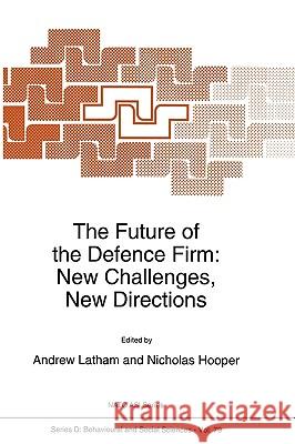 The Future of the Defence Firm: New Challenges, New Directions A. Latham N. Hooper Andrew Latham 9780792332688
