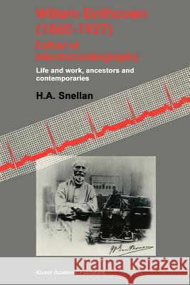 Willem Einthoven (1860-1927) Father of Electrocardiography: Life and Work, Ancestors and Contemporaries Snellen, H. a. 9780792332749