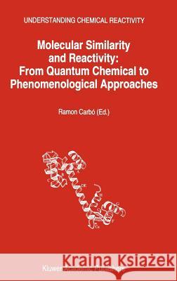 Molecular Similarity and Reactivity: From Quantum Chemical to Phenomenological Approaches Carbó-Dorca, Ramon 9780792333098 Kluwer Academic Publishers