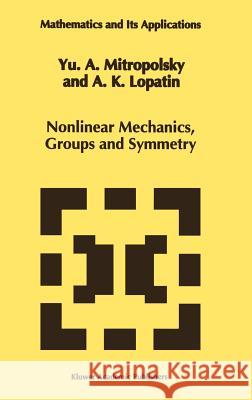 Nonlinear Mechanics, Groups and Symmetry Iu A. Mitropol'skii Yuri A. Mitropolsky A. K. Lopatin 9780792333395 Kluwer Academic Publishers