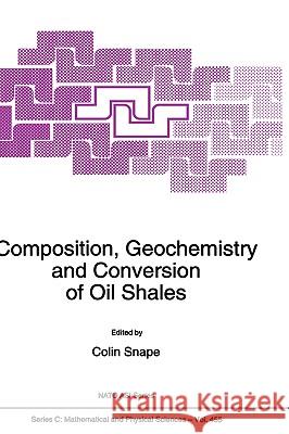 Composition, Geochemistry and Conversion of Oil Shales Colin Snape C. E. Snape 9780792333432 Kluwer Academic Publishers