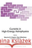 Currents in High-Energy Astrophysics Maurice M. Shapiro John P. Wefel Rein Silberberg 9780792333548 Kluwer Academic Publishers