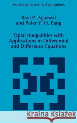 Opial Inequalities with Applications in Differential and Difference Equations Ravi P. Agarwal Peter Y. H. Pang R. P. Agarwal 9780792333654