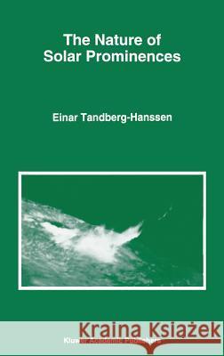 The Nature of Solar Prominences E. Tandberg-Hanssen Einar Tandberg-Hanssen 9780792333746 Kluwer Academic Publishers