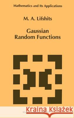 Gaussian Random Functions M. A. Lifshits 9780792333852 KLUWER ACADEMIC PUBLISHERS GROUP