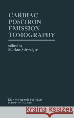 Cardiac Positron Emission Tomography Markus Schwaiger Markus Schwaiger 9780792334170 Kluwer Academic Publishers