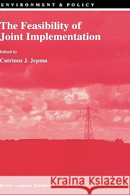 The Feasibility of Joint Implementation C. J. Jepma C. J. Jepma 9780792334262 Kluwer Academic Publishers