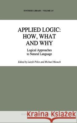Applied Logic: How, What and Why: Logical Approaches to Natural Language Pólos, László 9780792334323 Kluwer Academic Publishers